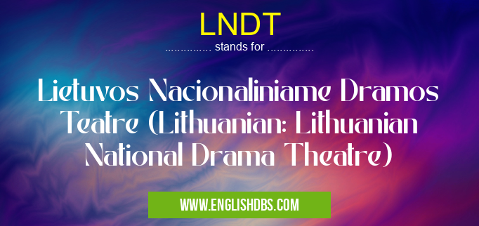 LNDT means Lietuvos Nacionaliniame Dramos Teatre (Lithuanian: Lithuanian National Drama Theatre) LNDT