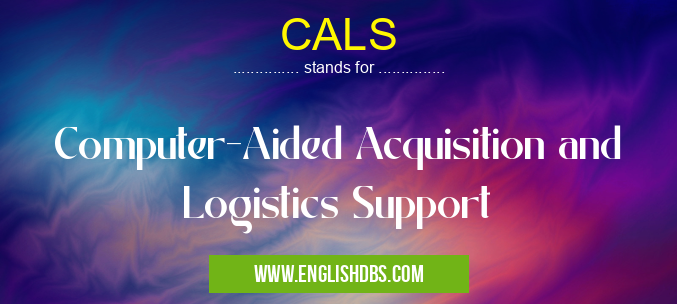 CALS means Computer-Aided Acquisition and Logistics Support CALS