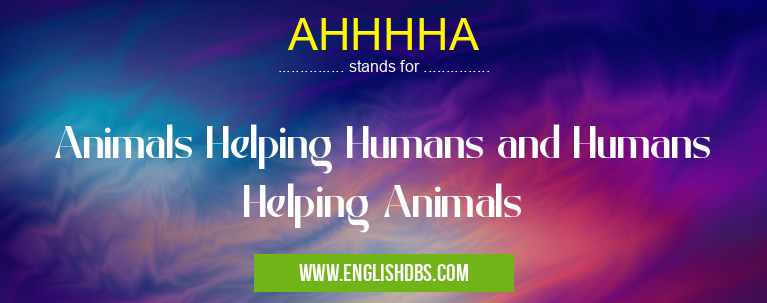 AHHHHA means Animals Helping Humans and Humans Helping Animals AHHHHA