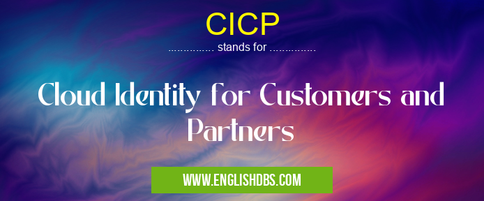 CICP means Cloud Identity for Customers and Partners CICP