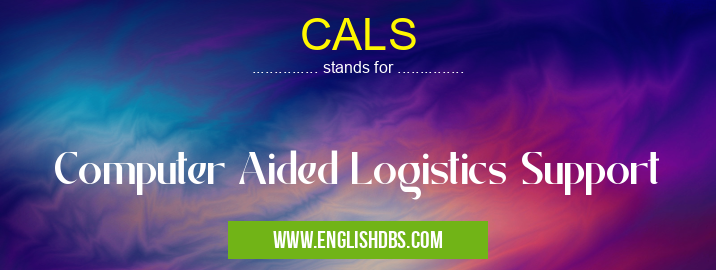 CALS means Computer Aided Logistics Support CALS
