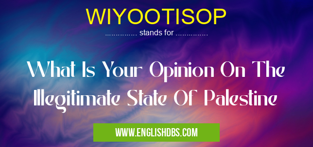 WIYOOTISOP means What Is Your Opinion On The Illegitimate State Of Palestine WIYOOTISOP