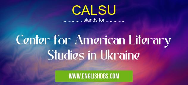 CALSU means Center for American Literary Studies in Ukraine CALSU