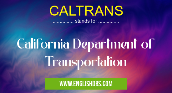 CALTRANS means California Department of Transportation CALTRANS