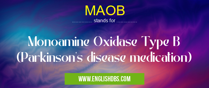 MAOB means Monoamine Oxidase Type B (Parkinson's disease medication) MAOB