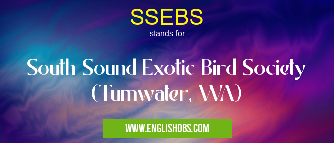 SSEBS means South Sound Exotic Bird Society (Tumwater, WA) SSEBS