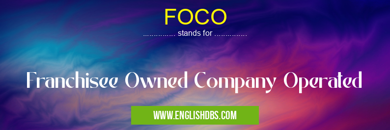 FOCO means Franchisee Owned Company Operated FOCO
