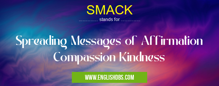 SMACK means Spreading Messages of Affirmation Compassion Kindness SMACK