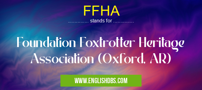 FFHA means Foundation Foxtrotter Heritage Association (Oxford, AR) FFHA