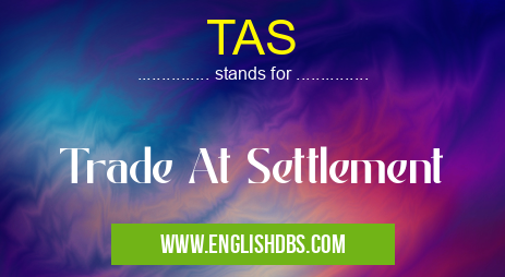 TAS means Trade At Settlement TAS