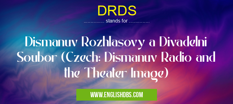 DRDS means Dismanuv Rozhlasovy a Divadelni Soubor (Czech: Dismanuv Radio and the Theater Image) DRDS