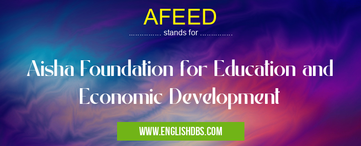 AFEED means Aisha Foundation for Education and Economic Development AFEED