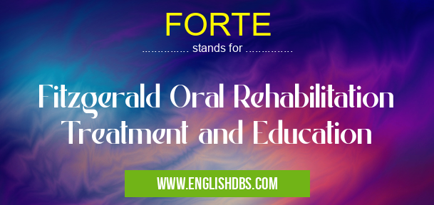 FORTE means Fitzgerald Oral Rehabilitation Treatment and Education FORTE