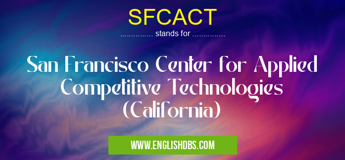 SFCACT means San Francisco Center for Applied Competitive Technologies (California) SFCACT