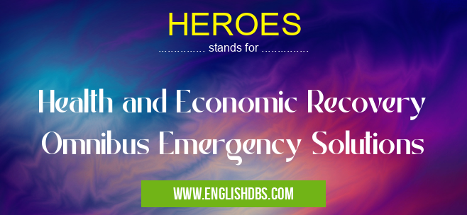HEROES means Health and Economic Recovery Omnibus Emergency Solutions HEROES