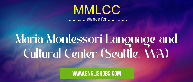 MMLCC means Maria Montessori Language and Cultural Center (Seattle, WA) MMLCC
