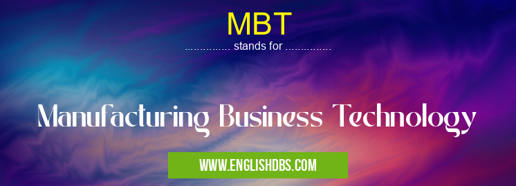 MBT means Manufacturing Business Technology MBT