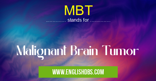 MBT means Malignant Brain Tumor MBT