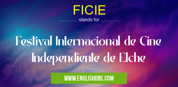 FICIE means Festival Internacional de Cine Independiente de Elche FICIE