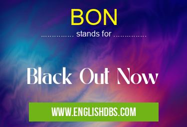 BON means Black Out Now BON
