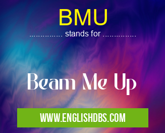 BMU means Beam Me Up BMU