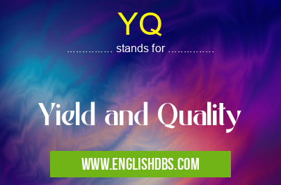 YQ means Yield and Quality YQ