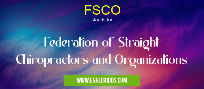 FSCO means Federation of Straight Chiropractors and Organizations FSCO