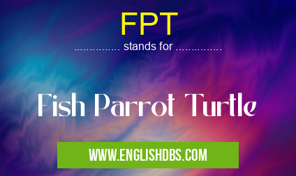 FPT means Fish Parrot Turtle FPT