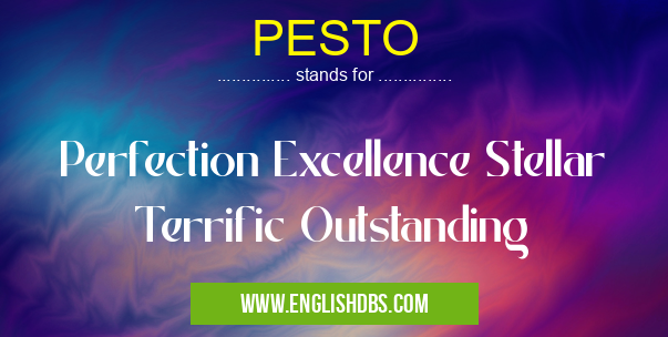 PESTO means Perfection Excellence Stellar Terrific Outstanding PESTO