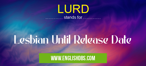 LURD means Lesbian Until Release Date LURD