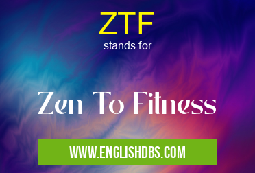 ZTF means Zen To Fitness ZTF