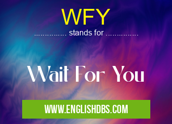 WFY means Wait For You WFY