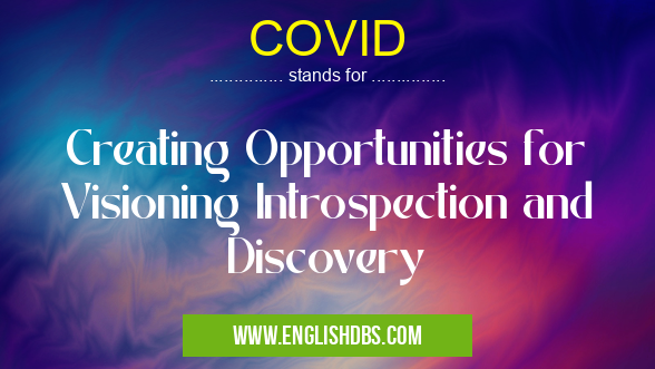 COVID means Creating Opportunities for Visioning Introspection and Discovery COVID