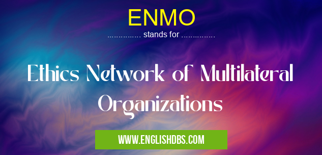 ENMO means Ethics Network of Multilateral Organizations ENMO