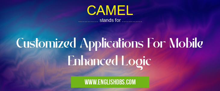 CAMEL means Customized Applications For Mobile Enhanced Logic CAMEL