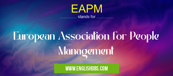 EAPM means European Association for People Management EAPM