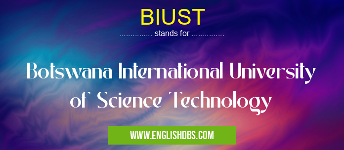 BIUST means Botswana International University of Science Technology BIUST