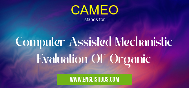 CAMEO means Computer Assisted Mechanistic Evaluation Of Organic CAMEO