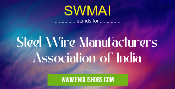 SWMAI means Steel Wire Manufacturers Association of India SWMAI
