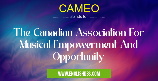 CAMEO means The Canadian Association For Musical Empowerment And Opportunity CAMEO