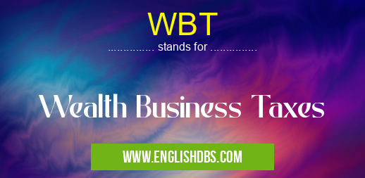 WBT means Wealth Business Taxes WBT