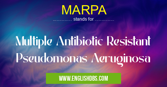 MARPA means Multiple Antibiotic Resistant Pseudomonas Aeruginosa MARPA