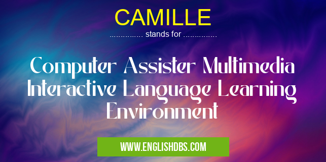 CAMILLE means Computer Assister Multimedia Interactive Language Learning Environment CAMILLE