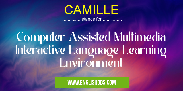 CAMILLE means Computer Assisted Multimedia Interactive Language Learning Environment CAMILLE