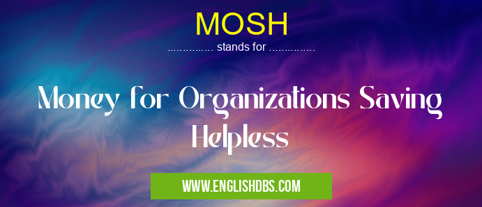 MOSH means Money for Organizations Saving Helpless MOSH