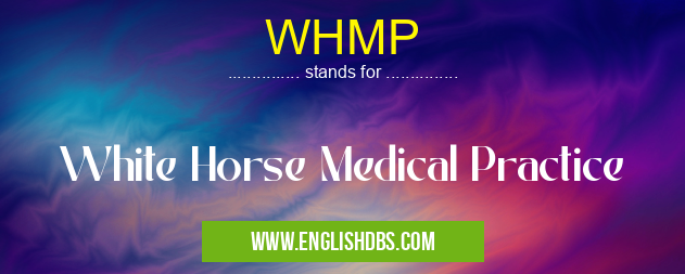 WHMP means White Horse Medical Practice WHMP
