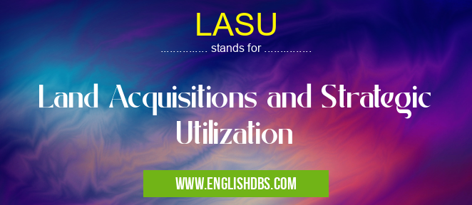 LASU means Land Acquisitions and Strategic Utilization LASU