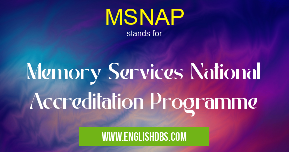 MSNAP means Memory Services National Accreditation Programme MSNAP