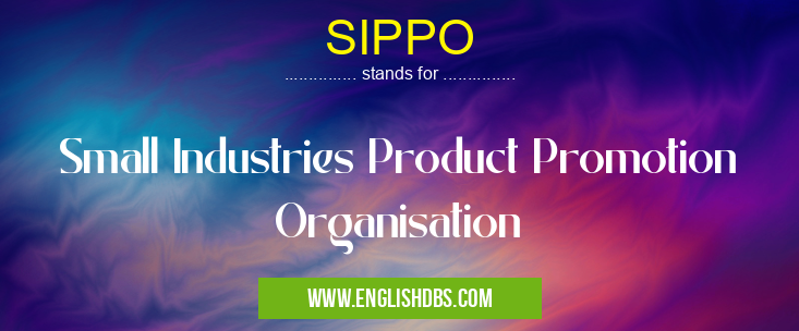 SIPPO means Small Industries Product Promotion Organisation SIPPO