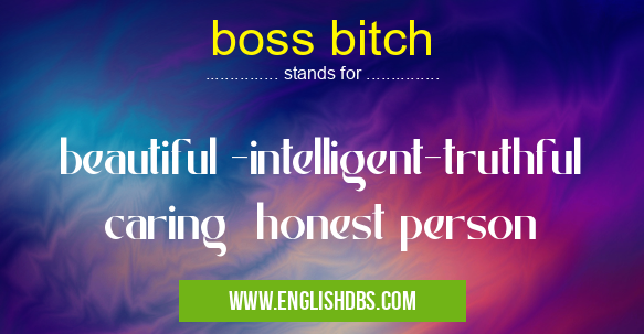 boss bitch means beautiful -intelligent-truthful caring honest person boss bitch
